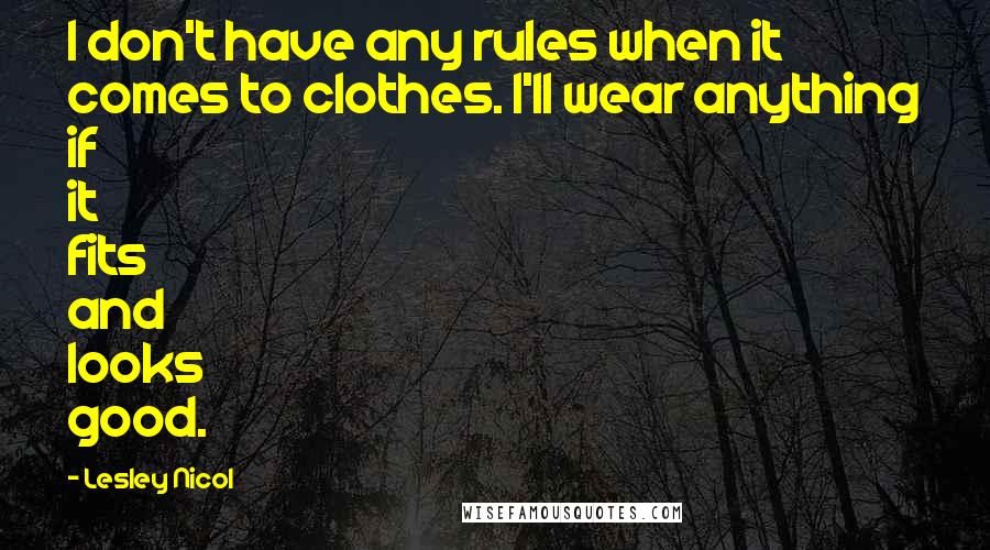 Lesley Nicol Quotes: I don't have any rules when it comes to clothes. I'll wear anything if it fits and looks good.