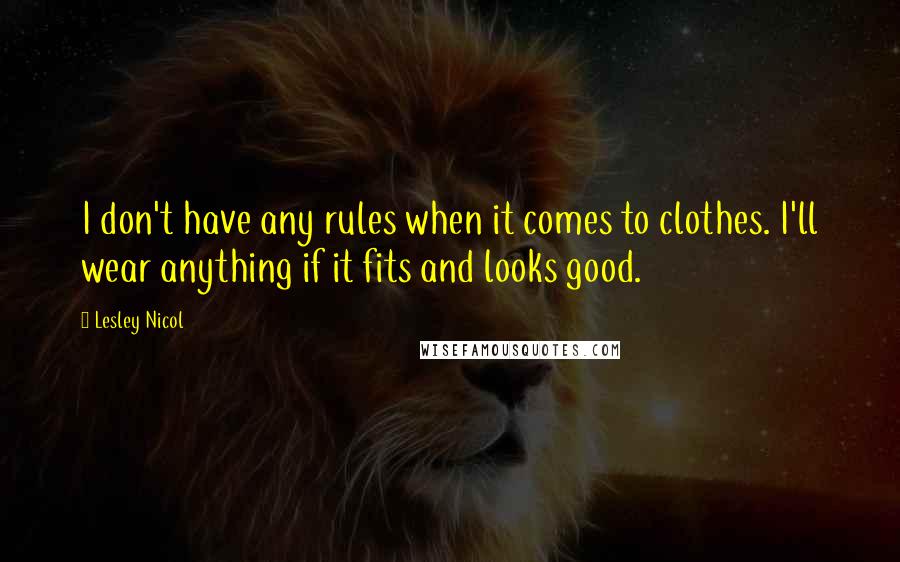 Lesley Nicol Quotes: I don't have any rules when it comes to clothes. I'll wear anything if it fits and looks good.