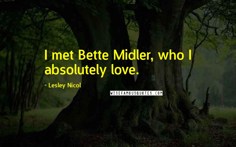 Lesley Nicol Quotes: I met Bette Midler, who I absolutely love.