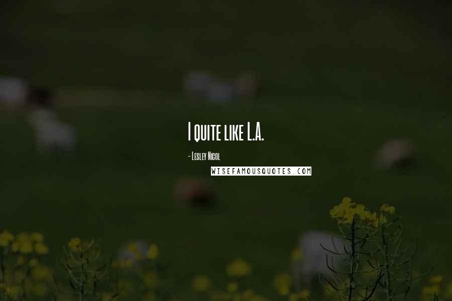 Lesley Nicol Quotes: I quite like L.A.