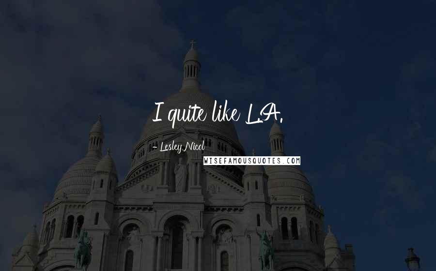 Lesley Nicol Quotes: I quite like L.A.