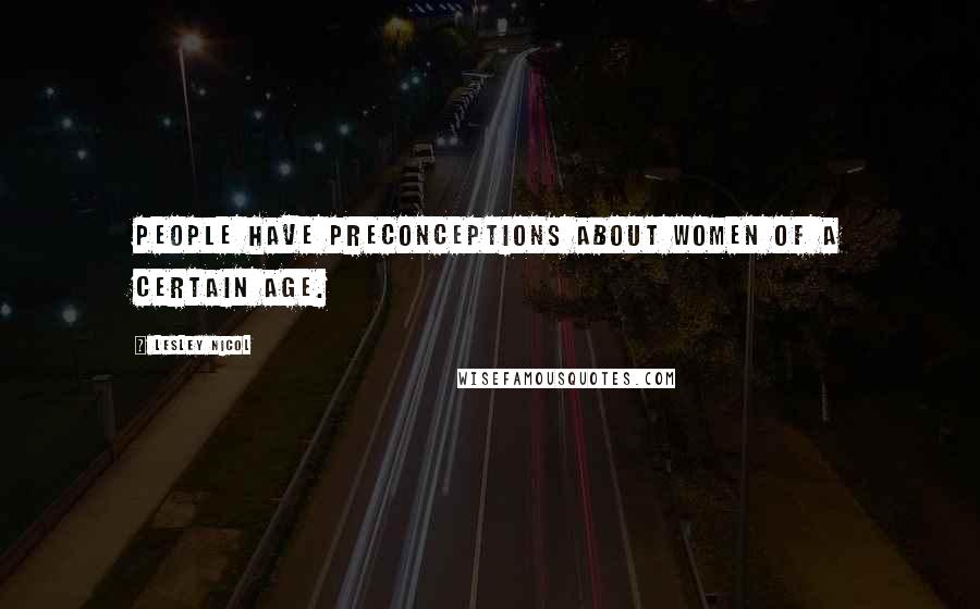 Lesley Nicol Quotes: People have preconceptions about women of a certain age.