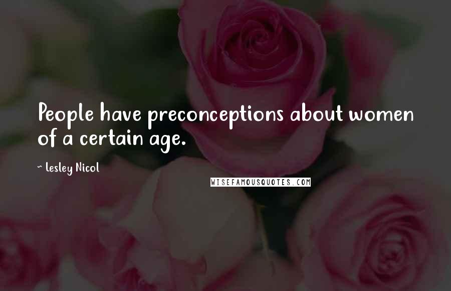 Lesley Nicol Quotes: People have preconceptions about women of a certain age.