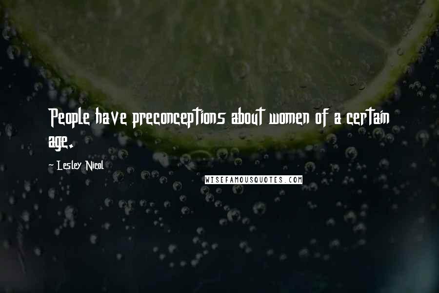 Lesley Nicol Quotes: People have preconceptions about women of a certain age.