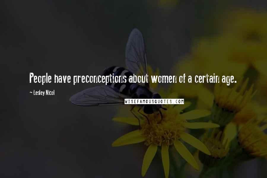 Lesley Nicol Quotes: People have preconceptions about women of a certain age.