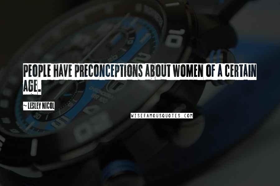 Lesley Nicol Quotes: People have preconceptions about women of a certain age.
