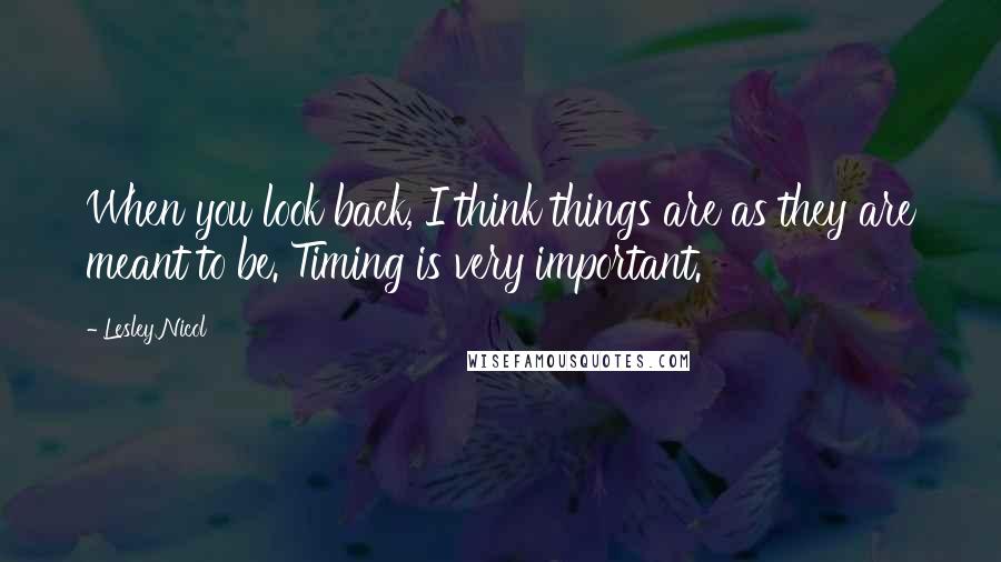 Lesley Nicol Quotes: When you look back, I think things are as they are meant to be. Timing is very important.