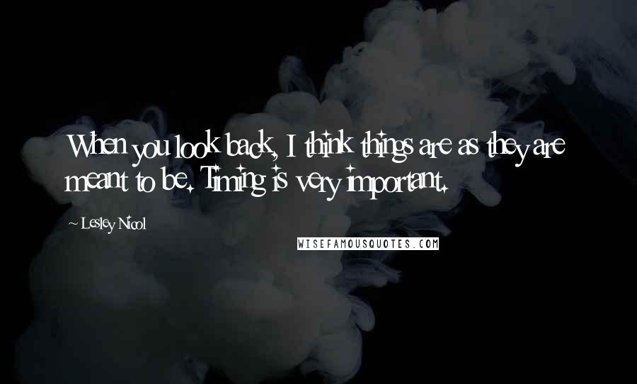 Lesley Nicol Quotes: When you look back, I think things are as they are meant to be. Timing is very important.