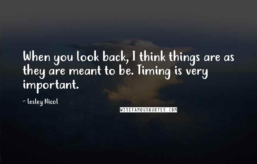 Lesley Nicol Quotes: When you look back, I think things are as they are meant to be. Timing is very important.