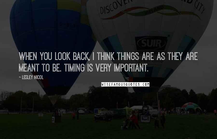 Lesley Nicol Quotes: When you look back, I think things are as they are meant to be. Timing is very important.