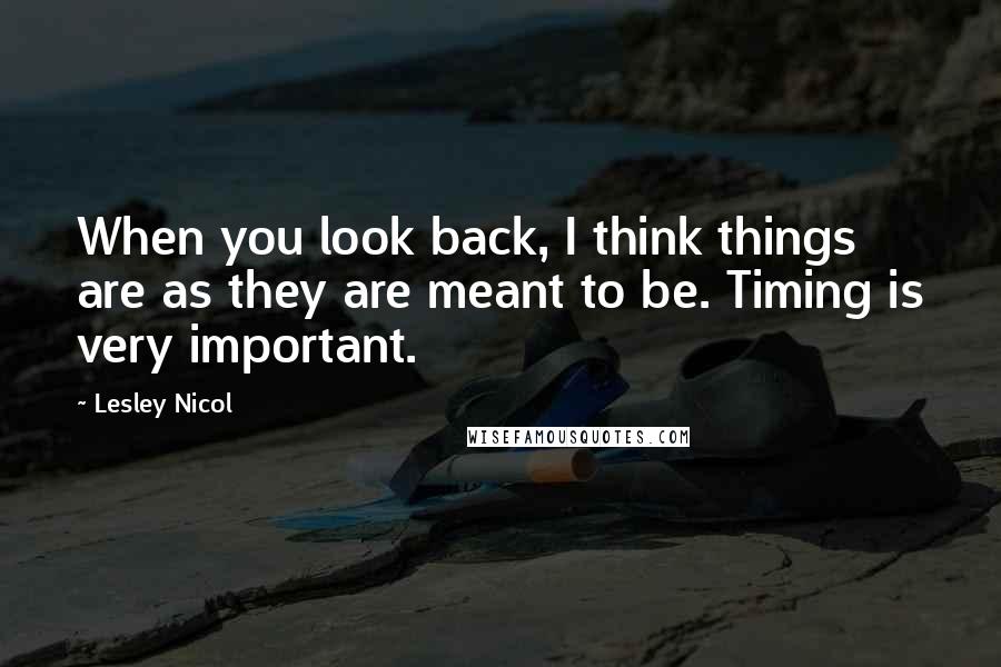 Lesley Nicol Quotes: When you look back, I think things are as they are meant to be. Timing is very important.