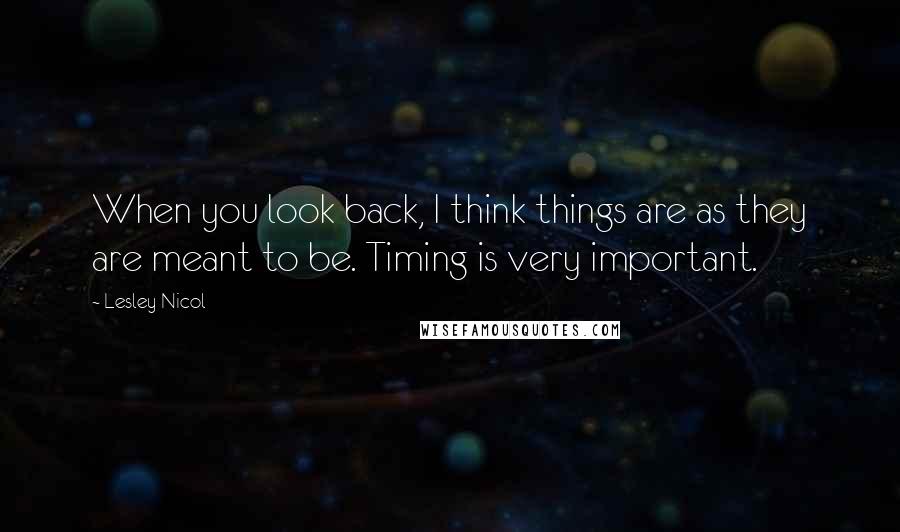 Lesley Nicol Quotes: When you look back, I think things are as they are meant to be. Timing is very important.