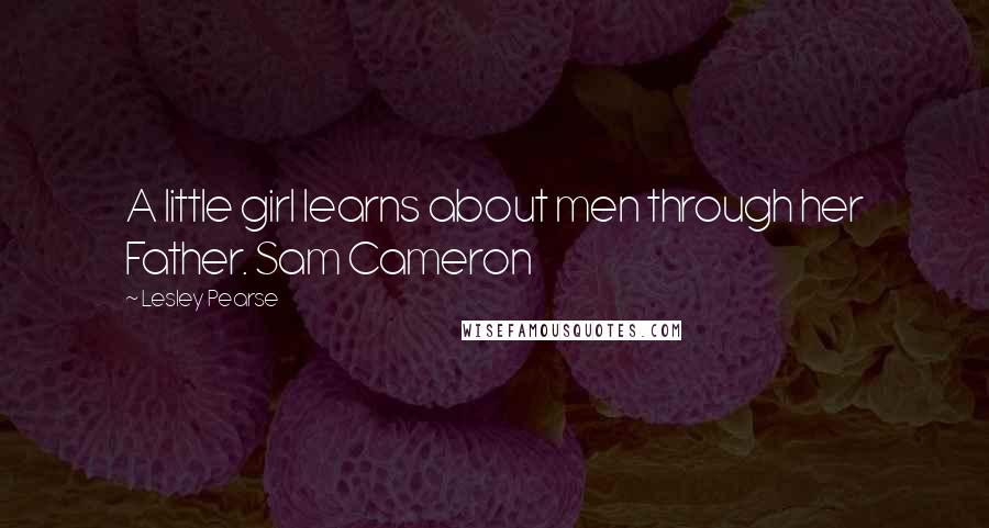 Lesley Pearse Quotes: A little girl learns about men through her Father. Sam Cameron