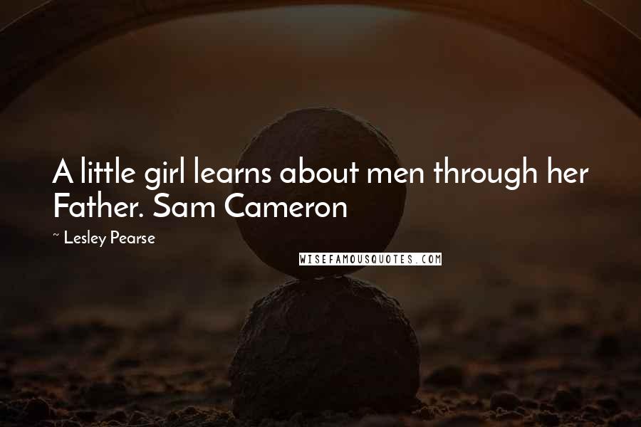 Lesley Pearse Quotes: A little girl learns about men through her Father. Sam Cameron