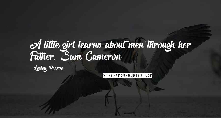 Lesley Pearse Quotes: A little girl learns about men through her Father. Sam Cameron