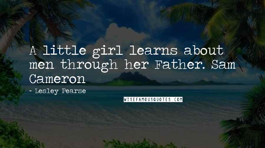 Lesley Pearse Quotes: A little girl learns about men through her Father. Sam Cameron