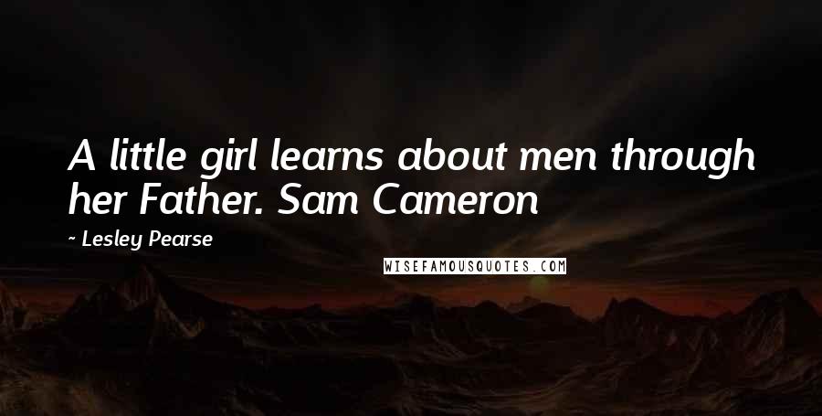 Lesley Pearse Quotes: A little girl learns about men through her Father. Sam Cameron