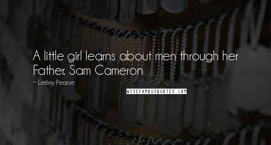 Lesley Pearse Quotes: A little girl learns about men through her Father. Sam Cameron