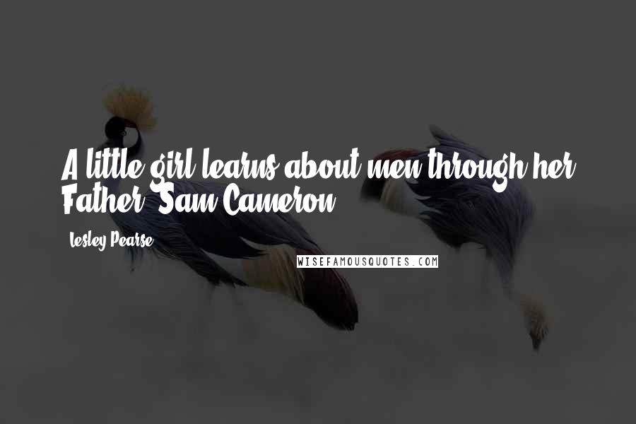 Lesley Pearse Quotes: A little girl learns about men through her Father. Sam Cameron