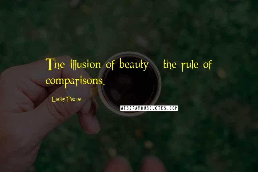 Lesley Pearse Quotes: The illusion of beauty - the rule of comparisons.