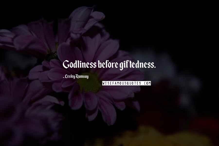 Lesley Ramsay Quotes: Godliness before giftedness.