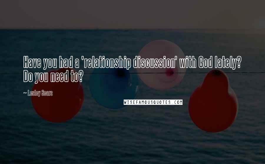 Lesley Sears Quotes: Have you had a 'relationship discussion' with God lately? Do you need to?