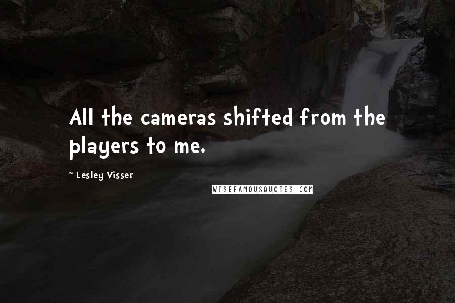 Lesley Visser Quotes: All the cameras shifted from the players to me.