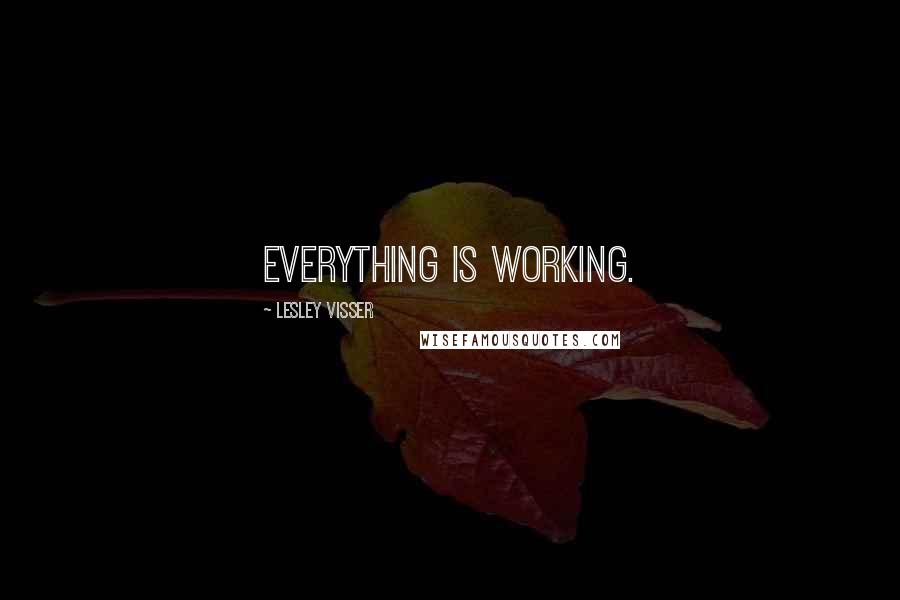 Lesley Visser Quotes: Everything is working.