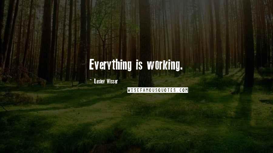 Lesley Visser Quotes: Everything is working.