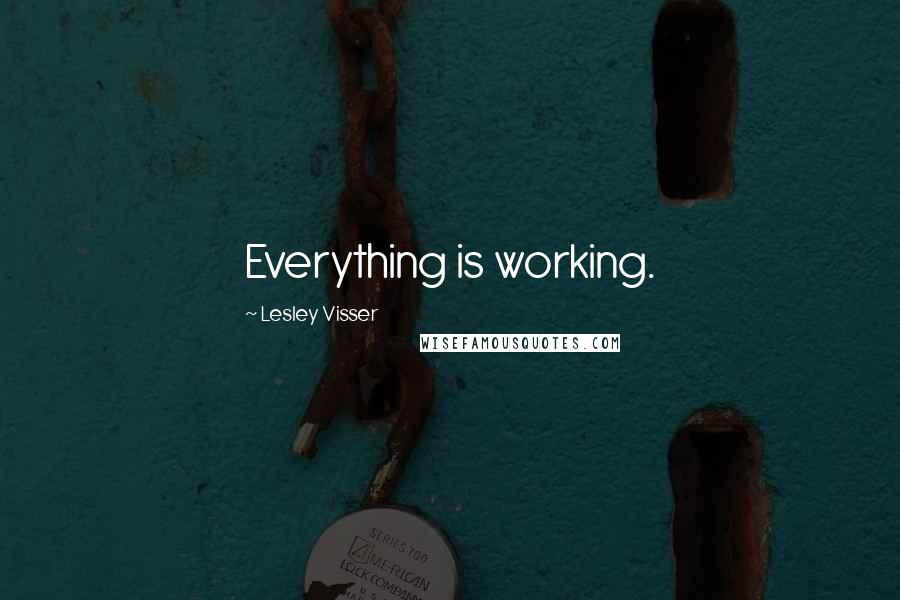 Lesley Visser Quotes: Everything is working.