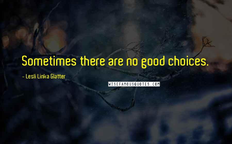 Lesli Linka Glatter Quotes: Sometimes there are no good choices.