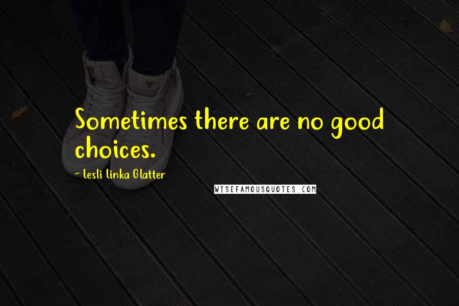 Lesli Linka Glatter Quotes: Sometimes there are no good choices.