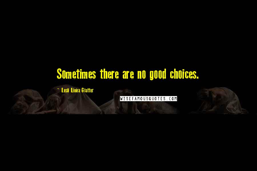 Lesli Linka Glatter Quotes: Sometimes there are no good choices.