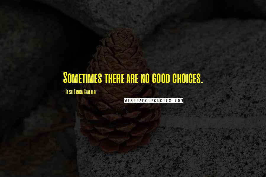 Lesli Linka Glatter Quotes: Sometimes there are no good choices.