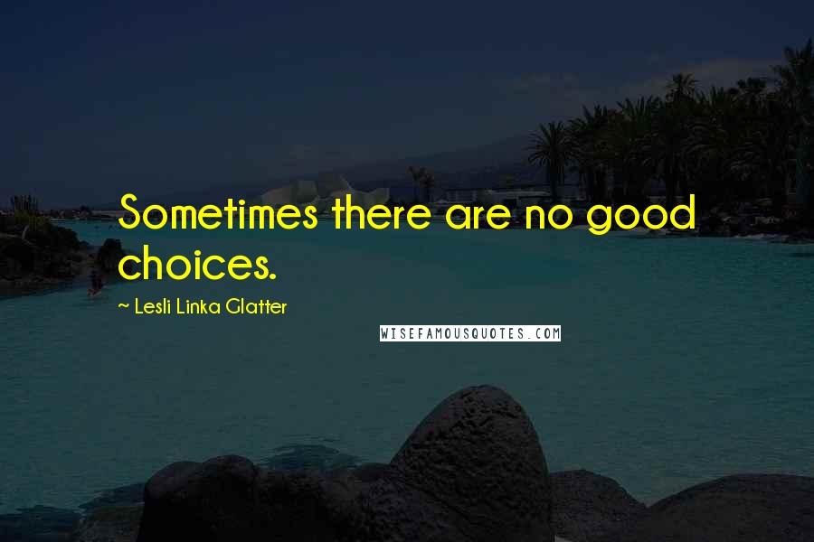 Lesli Linka Glatter Quotes: Sometimes there are no good choices.