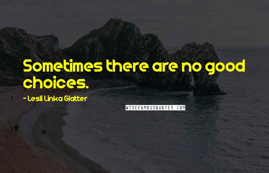 Lesli Linka Glatter Quotes: Sometimes there are no good choices.
