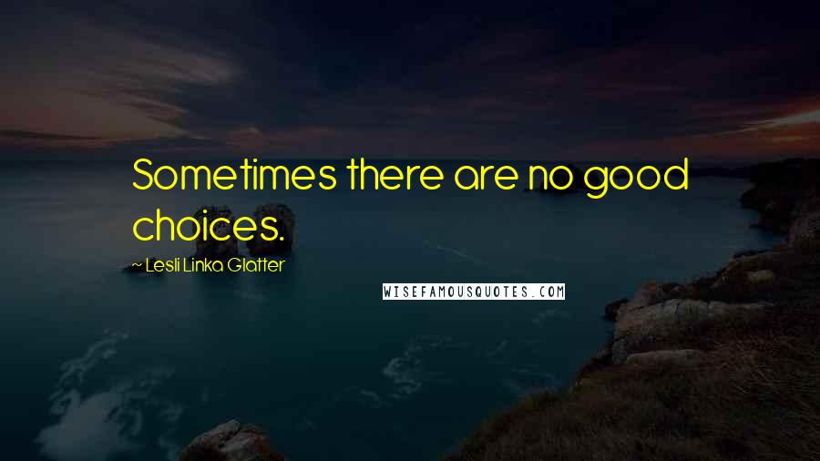 Lesli Linka Glatter Quotes: Sometimes there are no good choices.