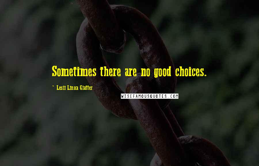 Lesli Linka Glatter Quotes: Sometimes there are no good choices.