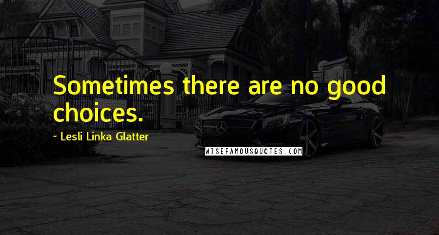 Lesli Linka Glatter Quotes: Sometimes there are no good choices.
