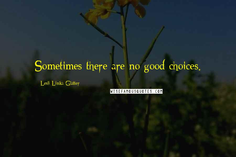 Lesli Linka Glatter Quotes: Sometimes there are no good choices.