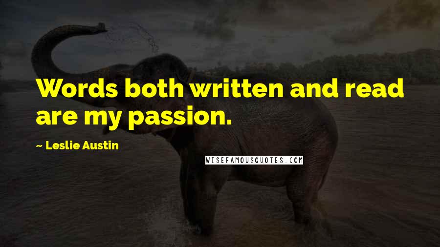 Leslie Austin Quotes: Words both written and read are my passion.