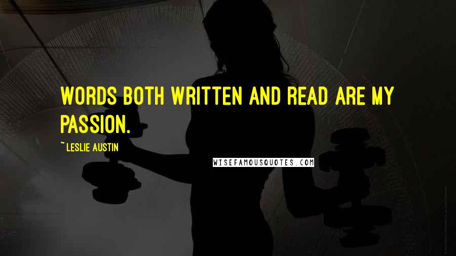 Leslie Austin Quotes: Words both written and read are my passion.