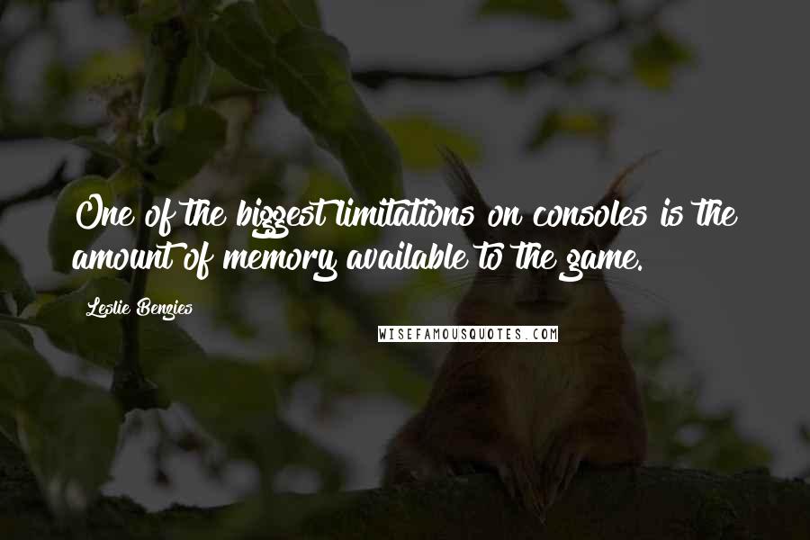 Leslie Benzies Quotes: One of the biggest limitations on consoles is the amount of memory available to the game.