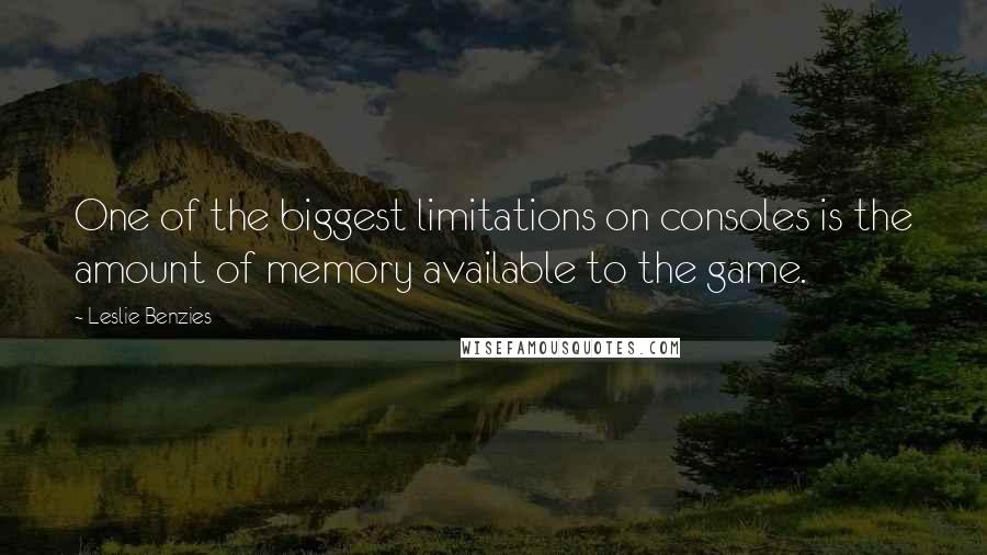 Leslie Benzies Quotes: One of the biggest limitations on consoles is the amount of memory available to the game.