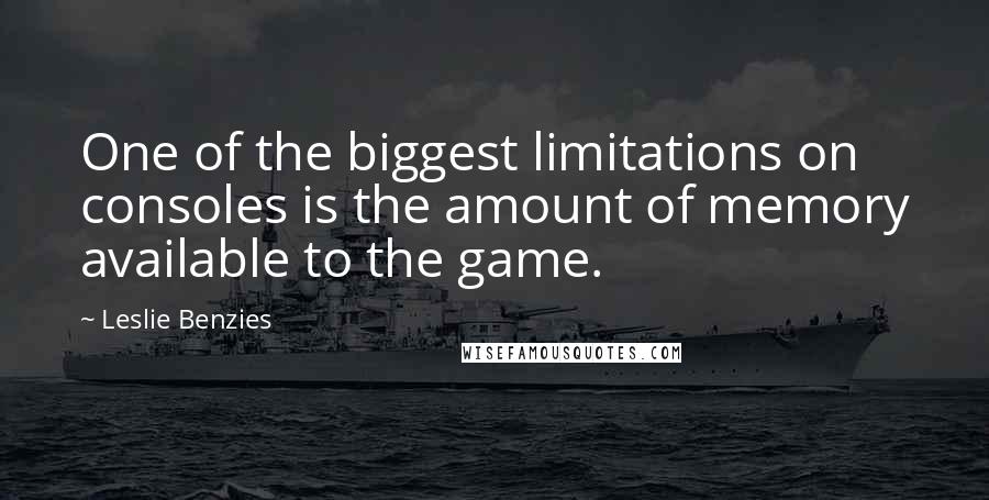 Leslie Benzies Quotes: One of the biggest limitations on consoles is the amount of memory available to the game.