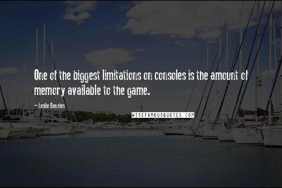 Leslie Benzies Quotes: One of the biggest limitations on consoles is the amount of memory available to the game.