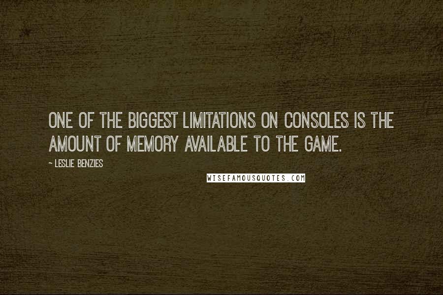 Leslie Benzies Quotes: One of the biggest limitations on consoles is the amount of memory available to the game.