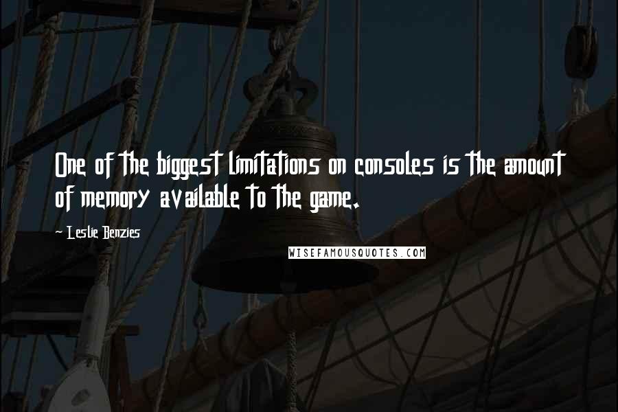 Leslie Benzies Quotes: One of the biggest limitations on consoles is the amount of memory available to the game.