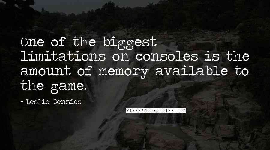 Leslie Benzies Quotes: One of the biggest limitations on consoles is the amount of memory available to the game.