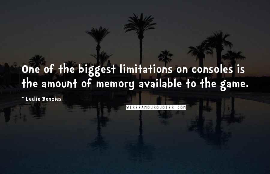 Leslie Benzies Quotes: One of the biggest limitations on consoles is the amount of memory available to the game.